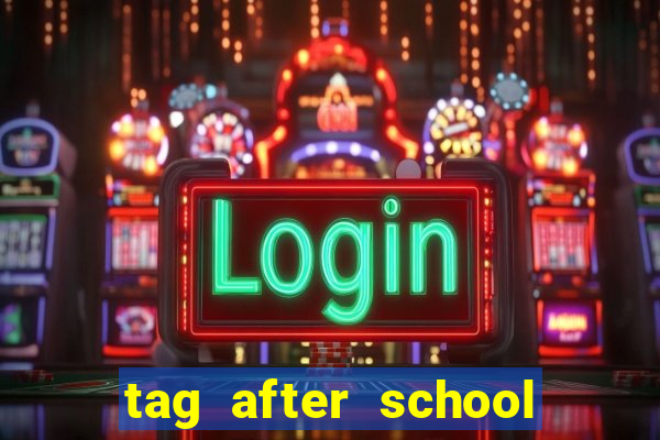 tag after school apk download